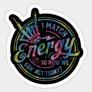 I Match Energy So How We Gon' Act Today Sticker